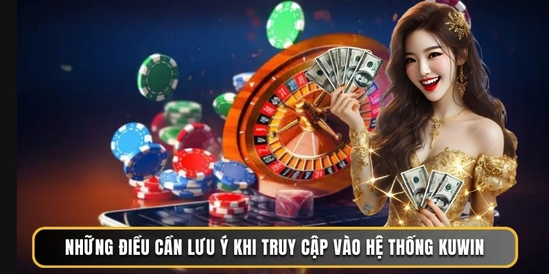 Những điều cần lưu ý khi truy cập vào hệ thống Kuwin