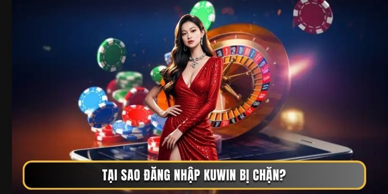 Tại sao đăng nhập Kuwin bị chặn?